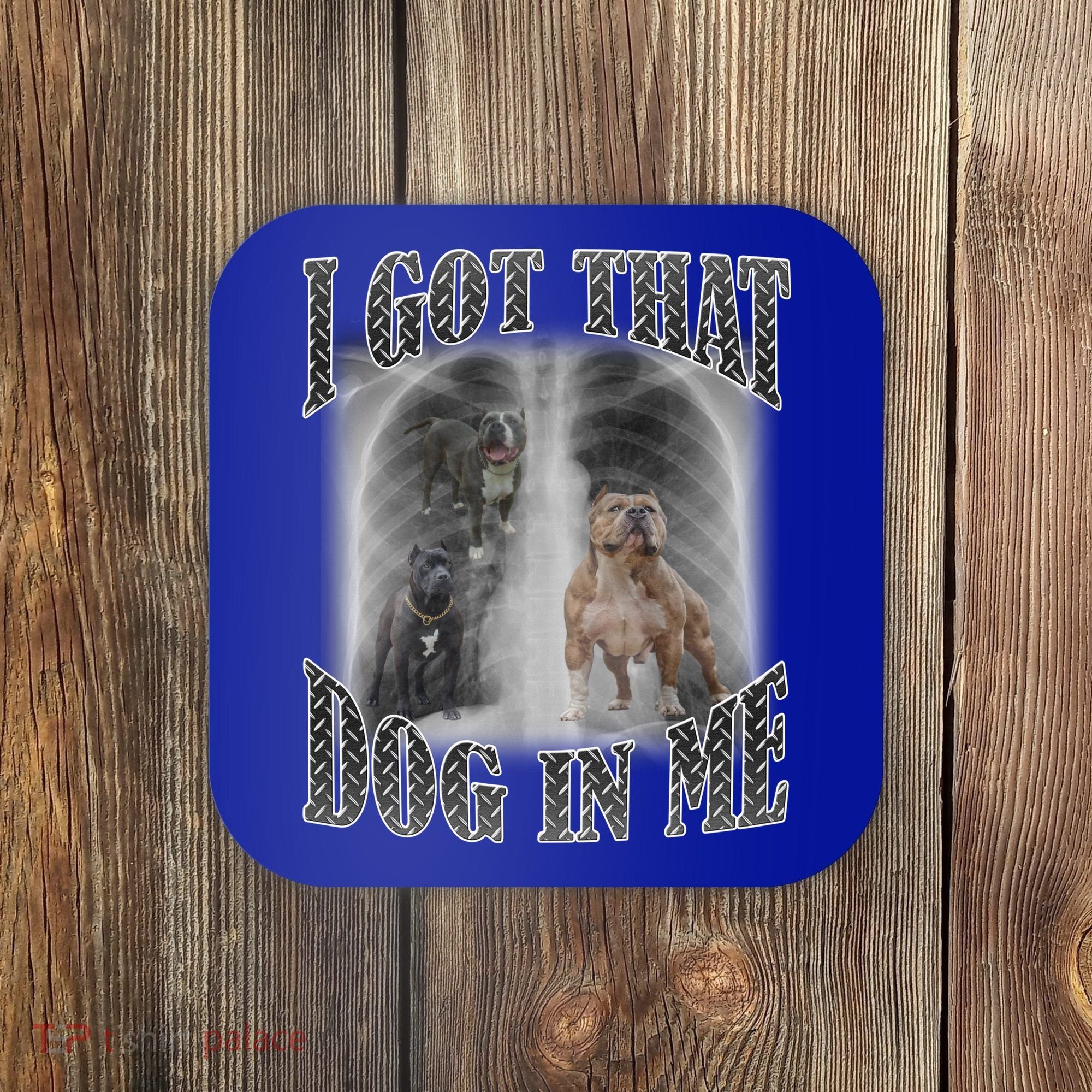 I Got That Dog In Me Funny Coaster