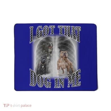 I Got That Dog In Me Funny Mousepad