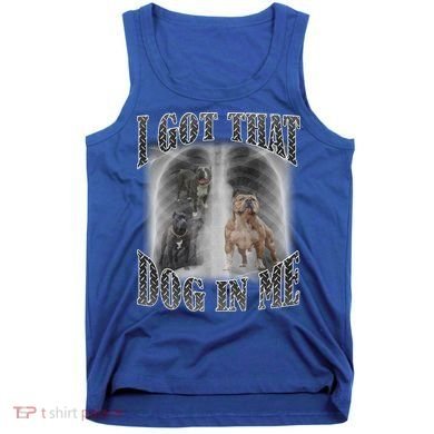 I Got That Dog In Me Funny Tank Top