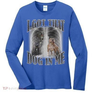 I Got That Dog In Me Funny Women's Long Sleeve Shirt