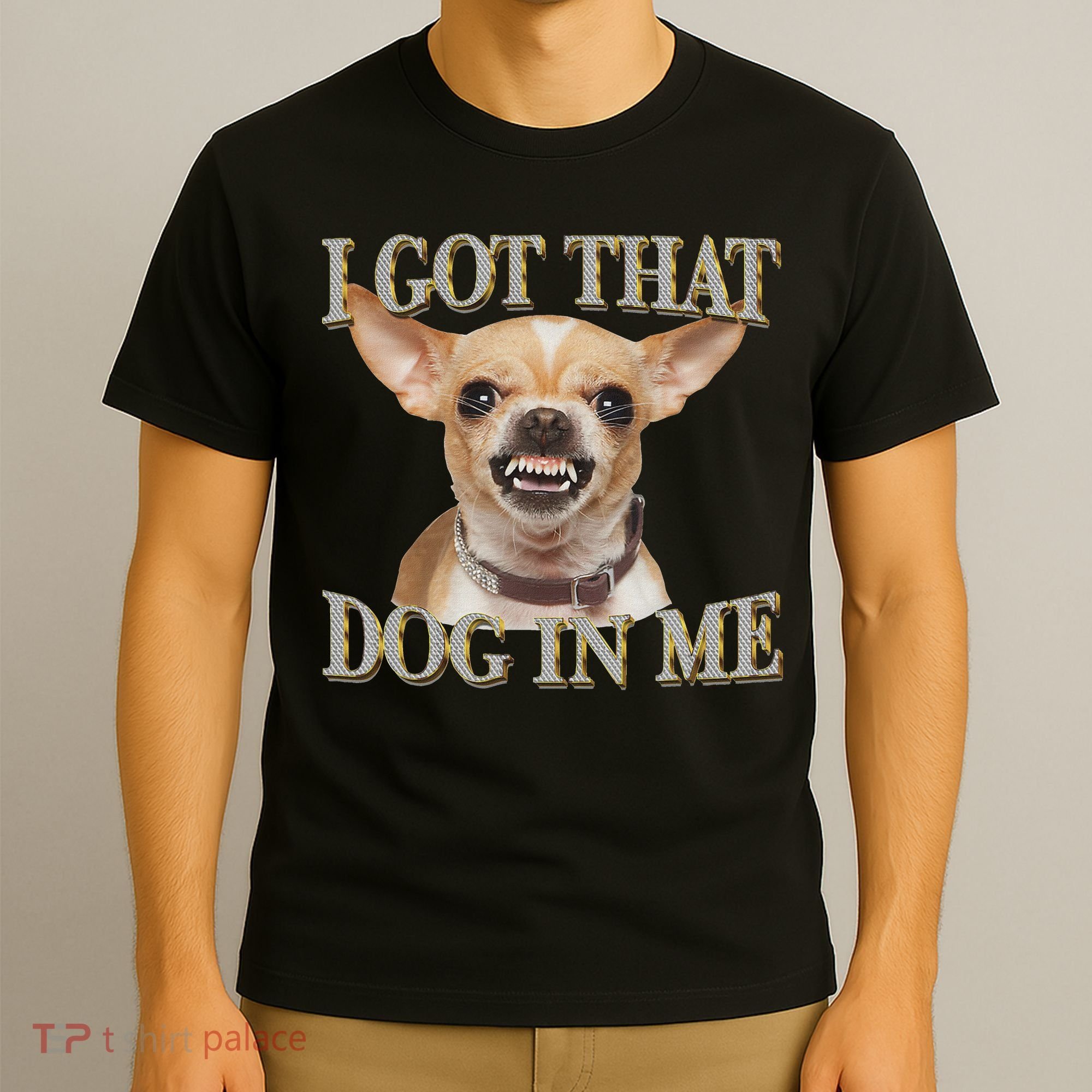 I Got That Dog In Me Funny Dog Chihuahua Lovers T-Shirt