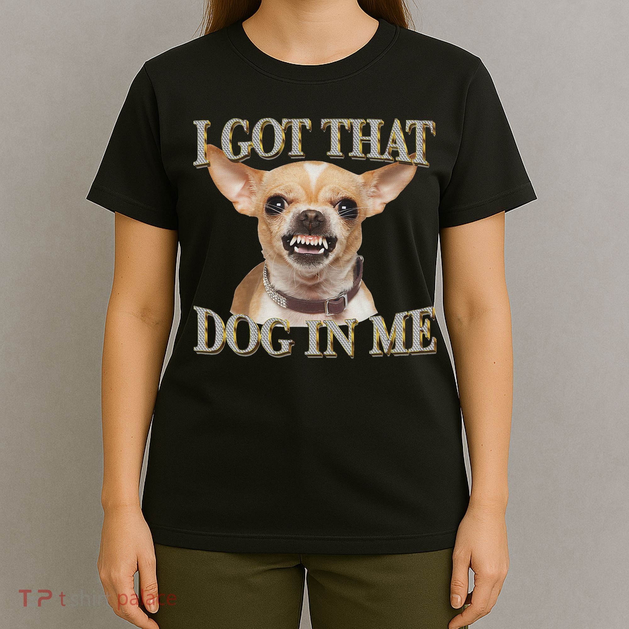 I Got That Dog In Me Funny Dog Chihuahua Lovers T-Shirt