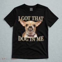 I Got That Dog In Me Funny Dog Chihuahua Lovers T-Shirt thumb 5