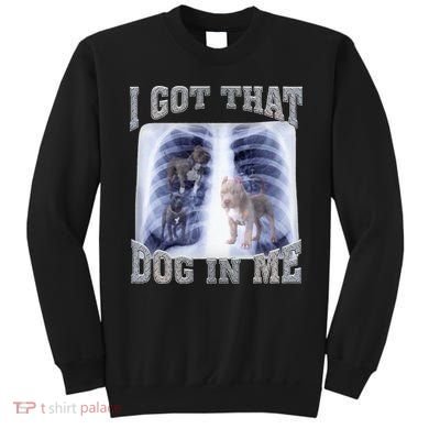 I Got That Dog In Me Xray Meme Sweatshirt