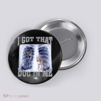 I Got That Dog In Me Xray Meme Button thumb 0