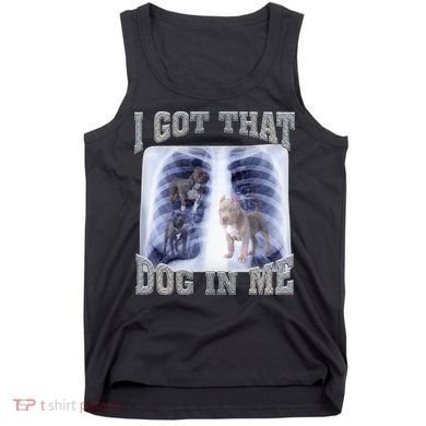 I Got That Dog In Me Xray Meme Tank Top