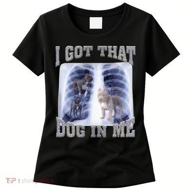 I Got That Dog In Me Xray Meme Women's T-Shirt
