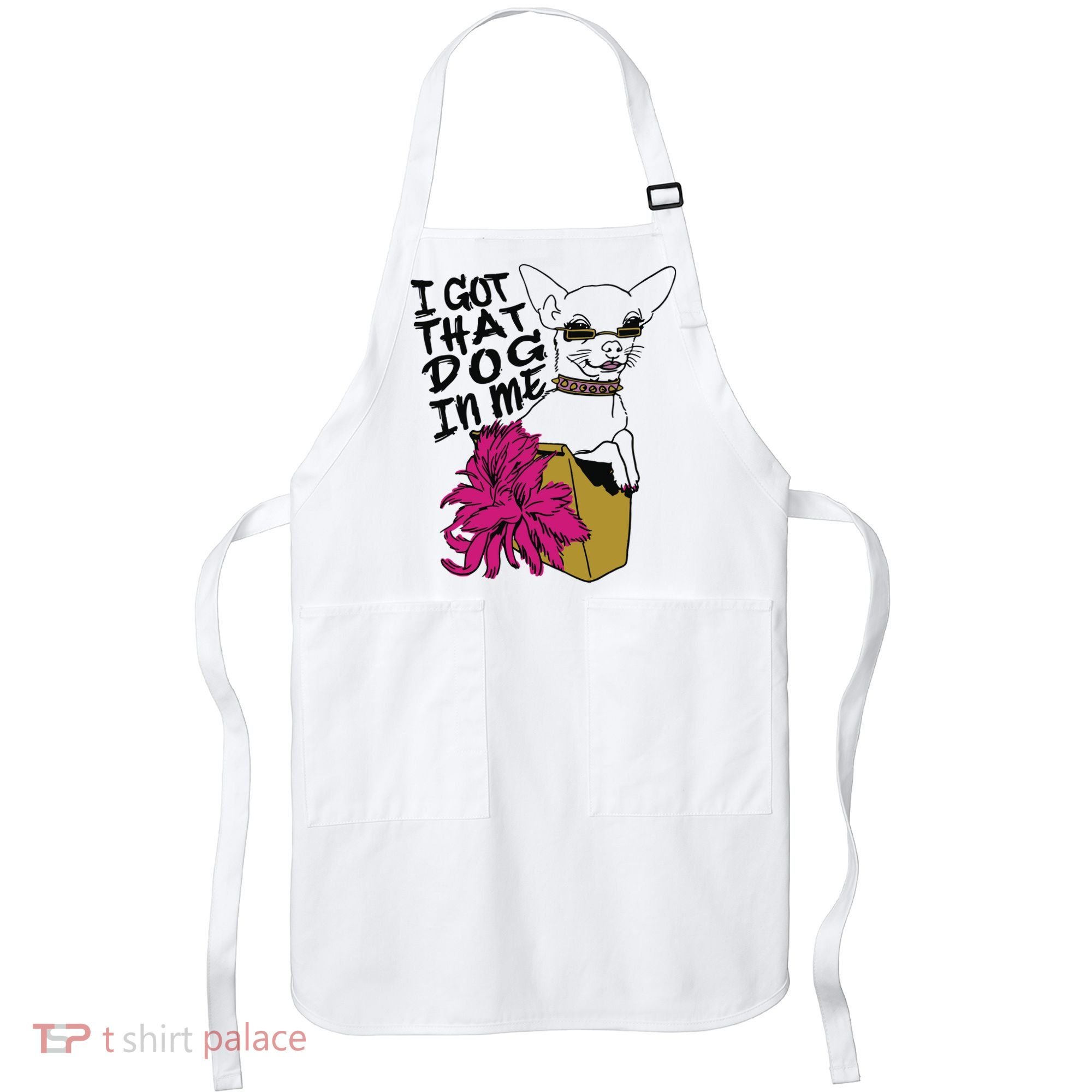 I Got That Dog In Me Chihuahua Apron