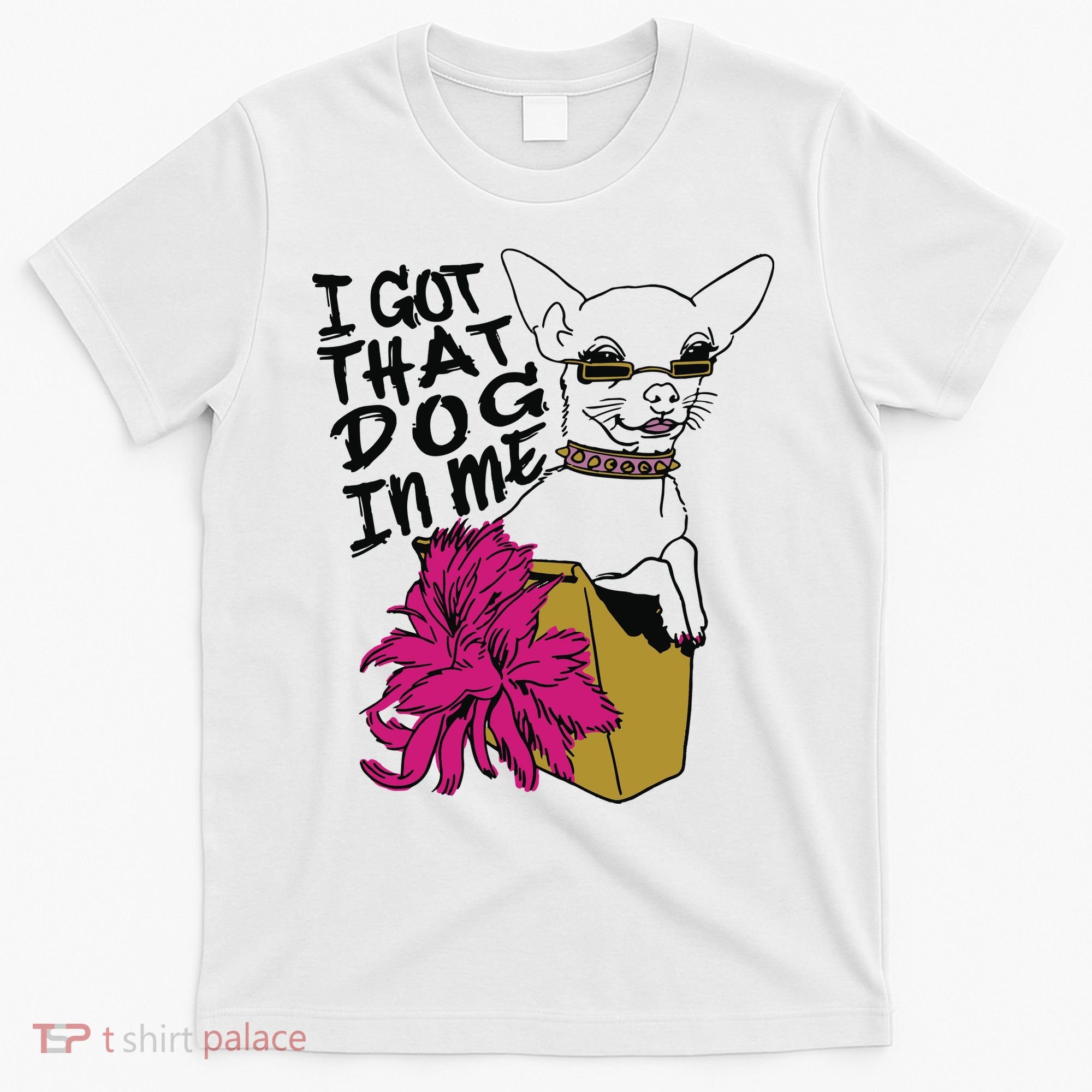 I Got That Dog In Me Chihuahua T-Shirt