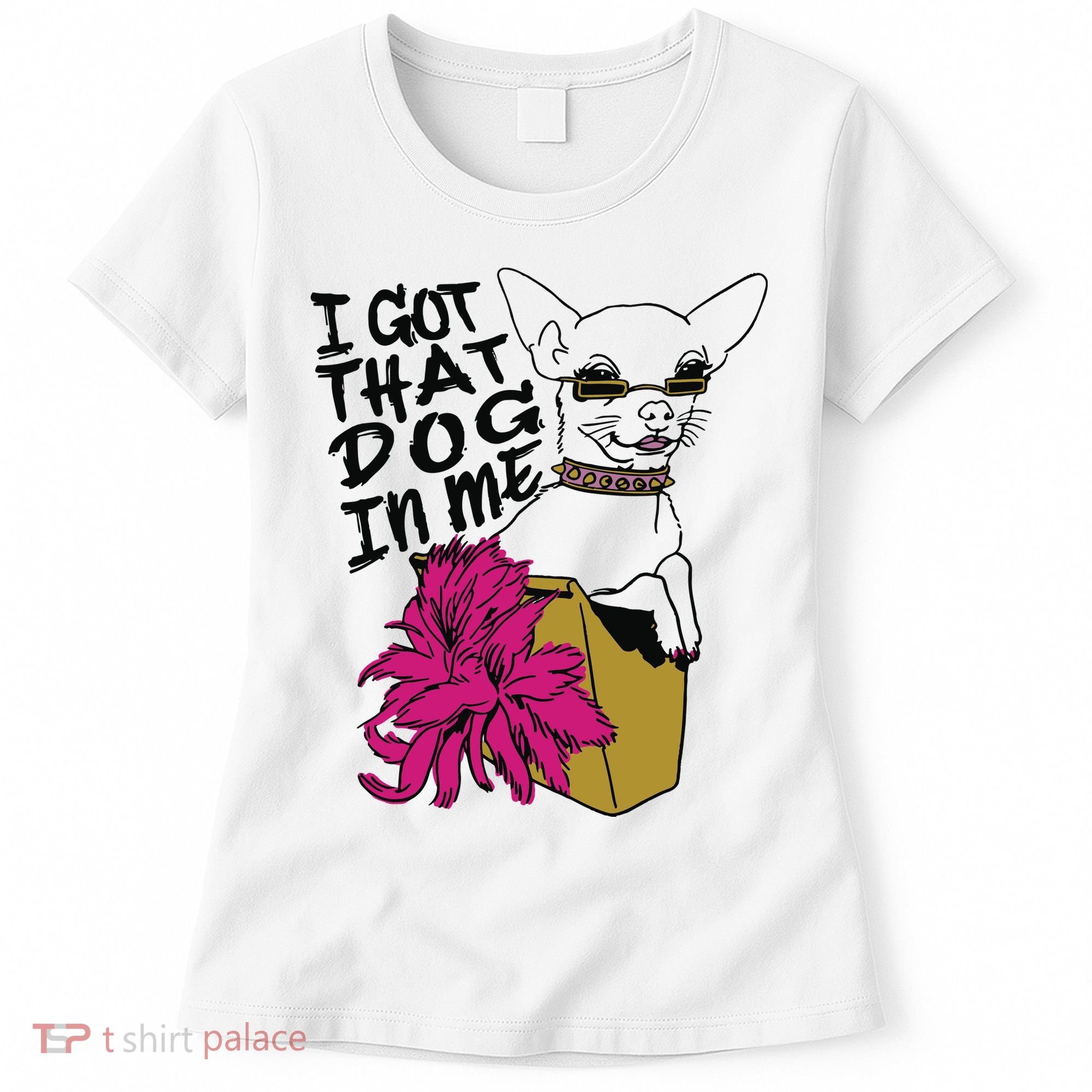 I Got That Dog In Me Chihuahua Women's T-Shirt