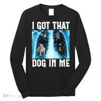 I Got That Dog In Me Xray Funny Saying Meme Long Sleeve Shirt thumb 0
