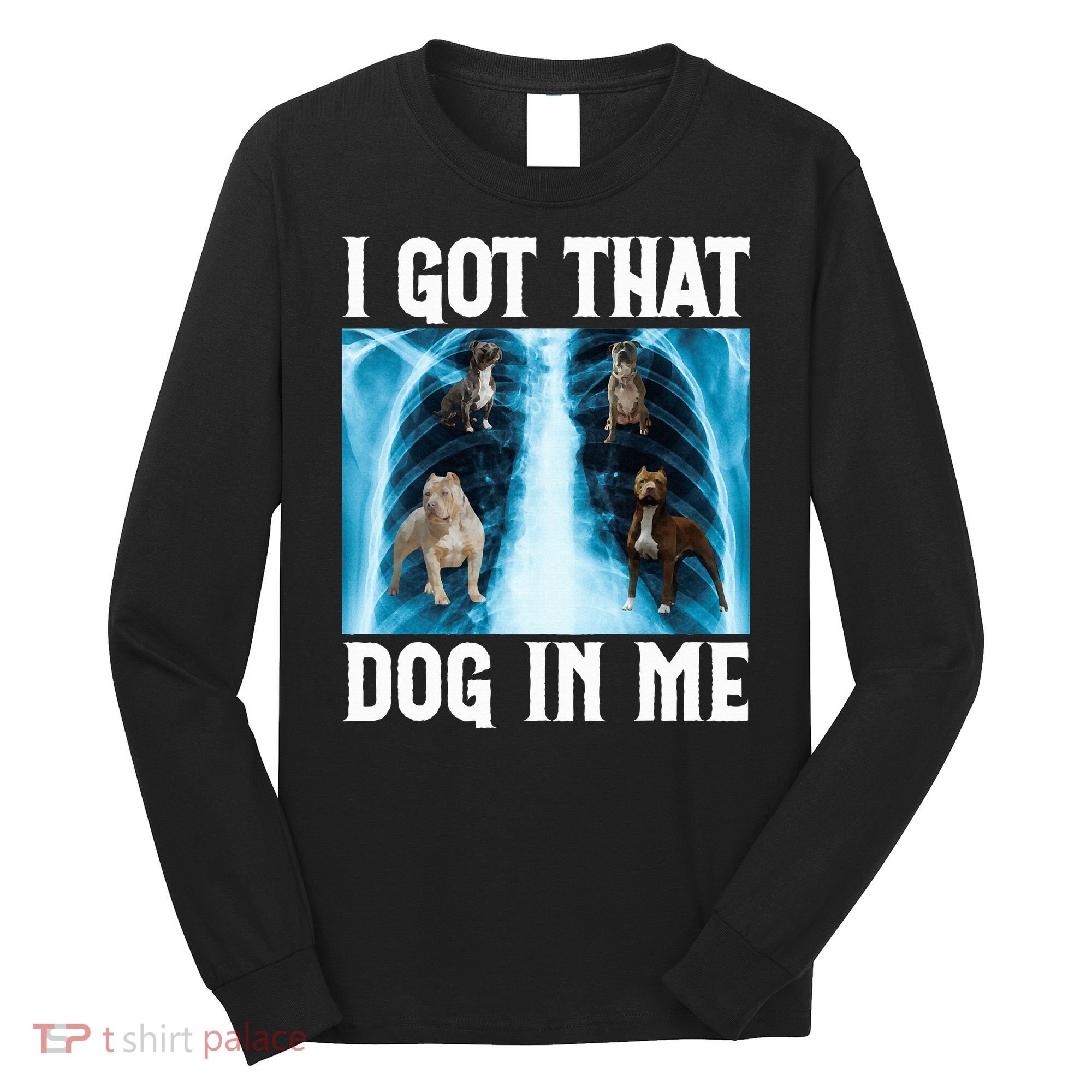 I Got That Dog In Me Xray Funny Saying Meme Long Sleeve Shirt