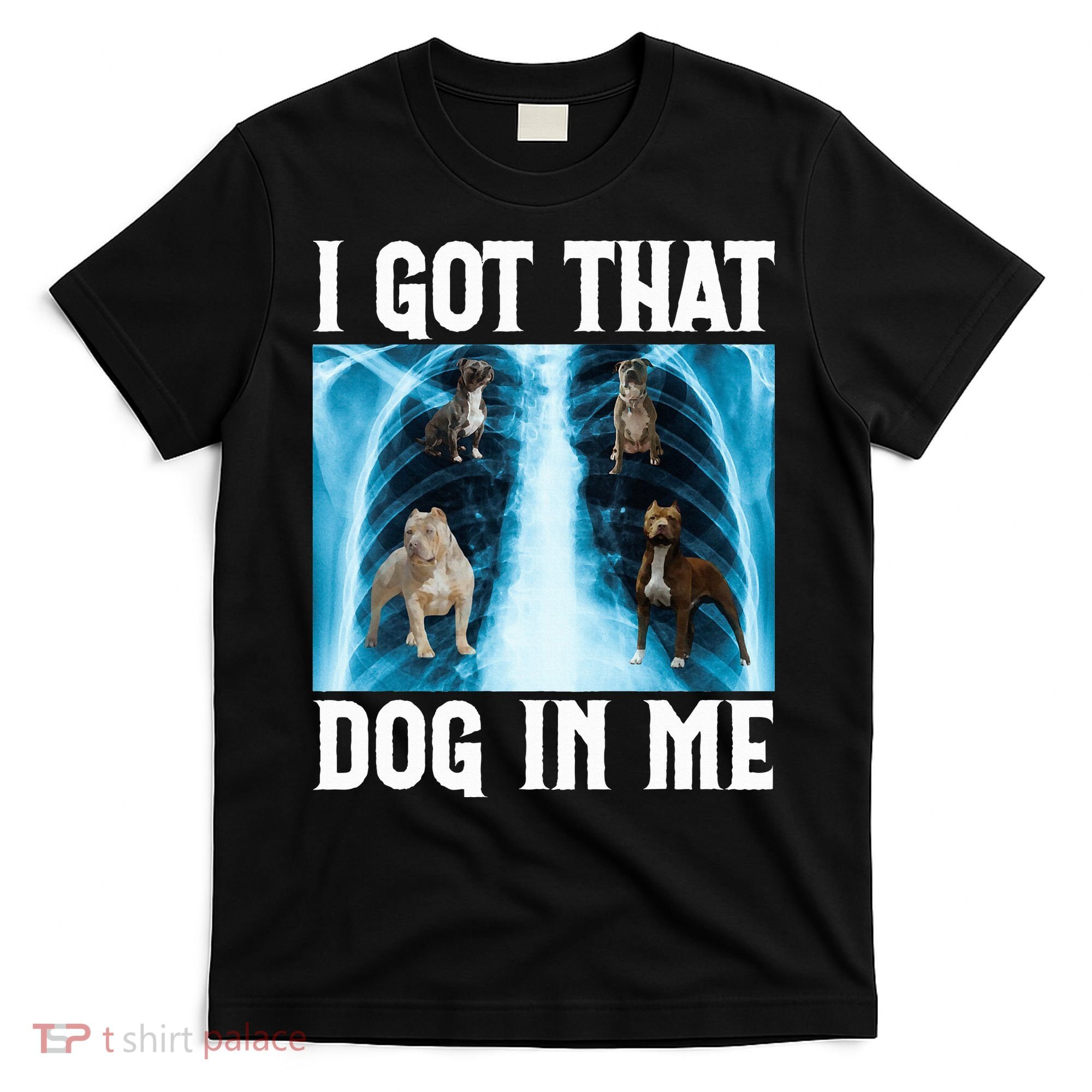 I Got That Dog In Me Xray Funny Saying Meme T-Shirt