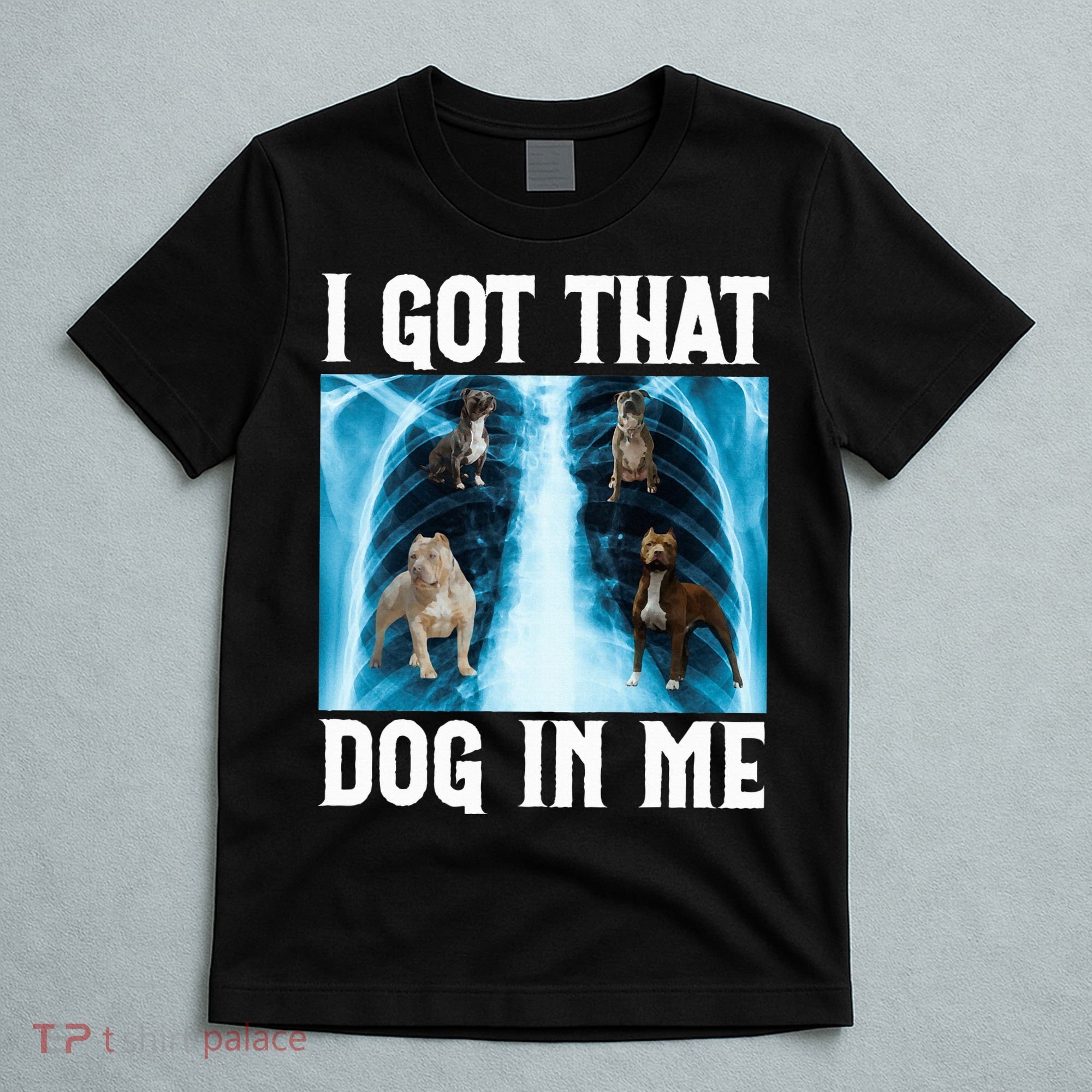 I Got That Dog In Me Xray Funny Saying Meme T-Shirt