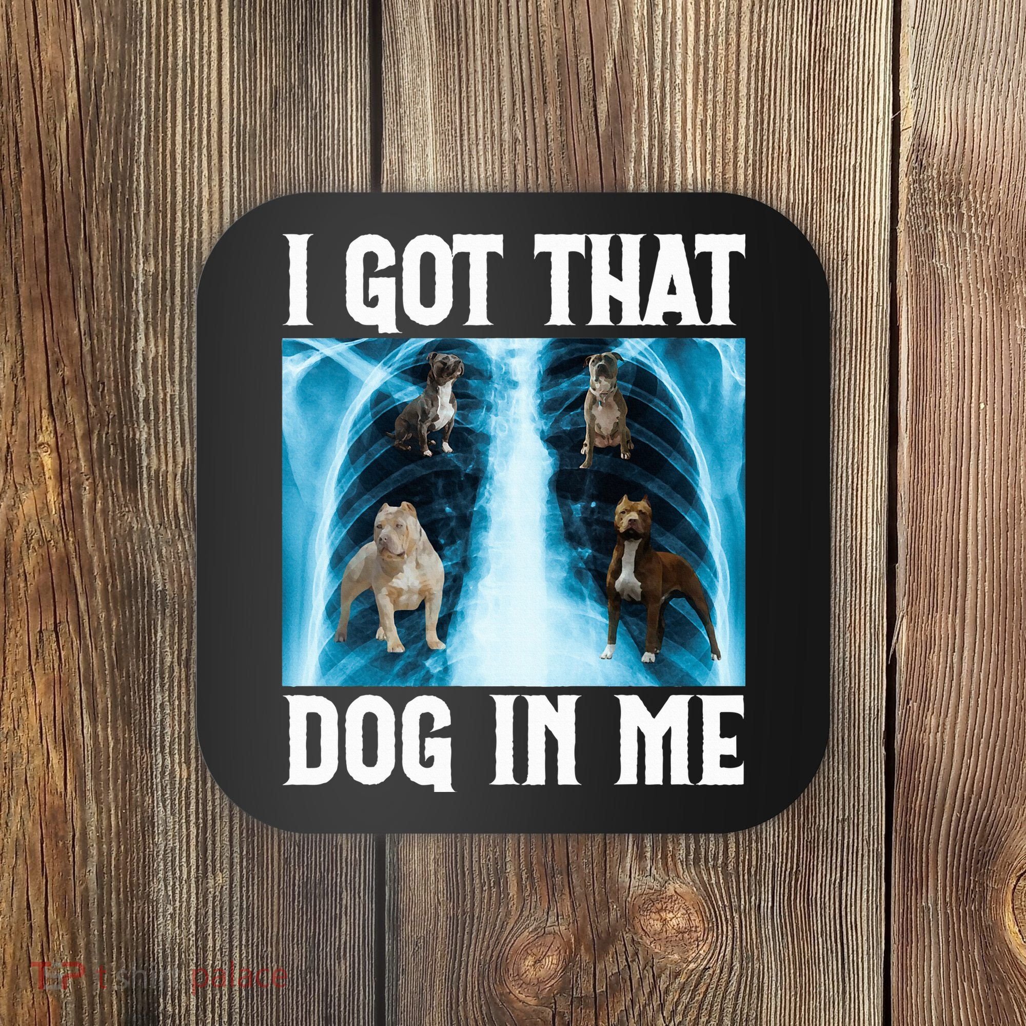 I Got That Dog In Me Xray Funny Saying Meme Coaster