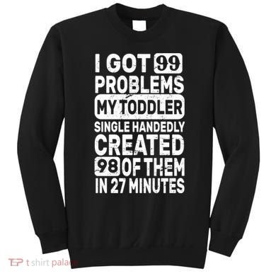 I Got 99 Problems My Toddler Created 98 Of Them Sweatshirt