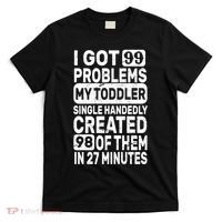I Got 99 Problems My Toddler Created 98 Of Them T-Shirt thumb 0