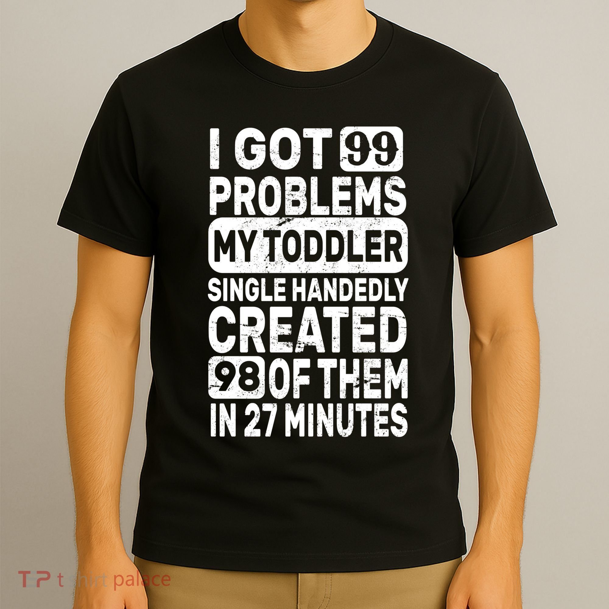 I Got 99 Problems My Toddler Created 98 Of Them T-Shirt