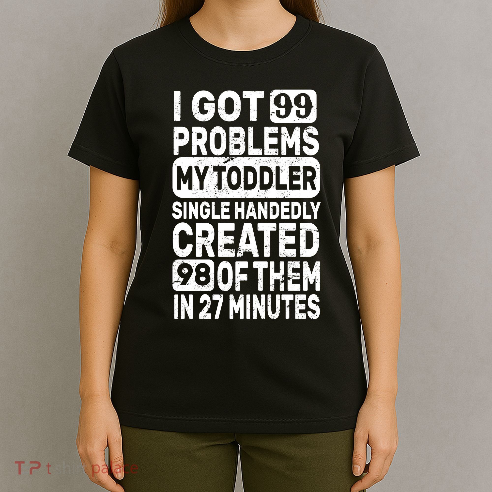 I Got 99 Problems My Toddler Created 98 Of Them T-Shirt