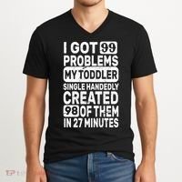 I Got 99 Problems My Toddler Created 98 Of Them V-Neck T-Shirt thumb 2