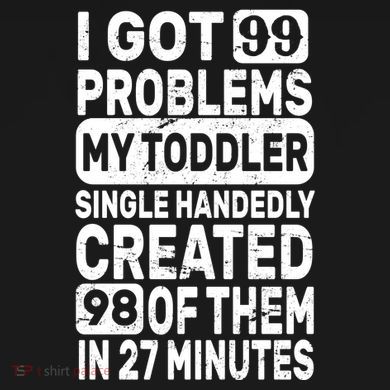 I Got 99 Problems My Toddler Created 98 Of Them Button