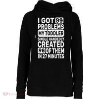I Got 99 Problems My Toddler Created 98 Of Them Womens Funnel Neck Pullover Hood thumb 0