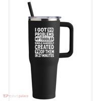 I Got 99 Problems My Toddler Created 98 Of Them 40oz Vacuum Insulated Stainless Steel Travel Tumbler thumb 0