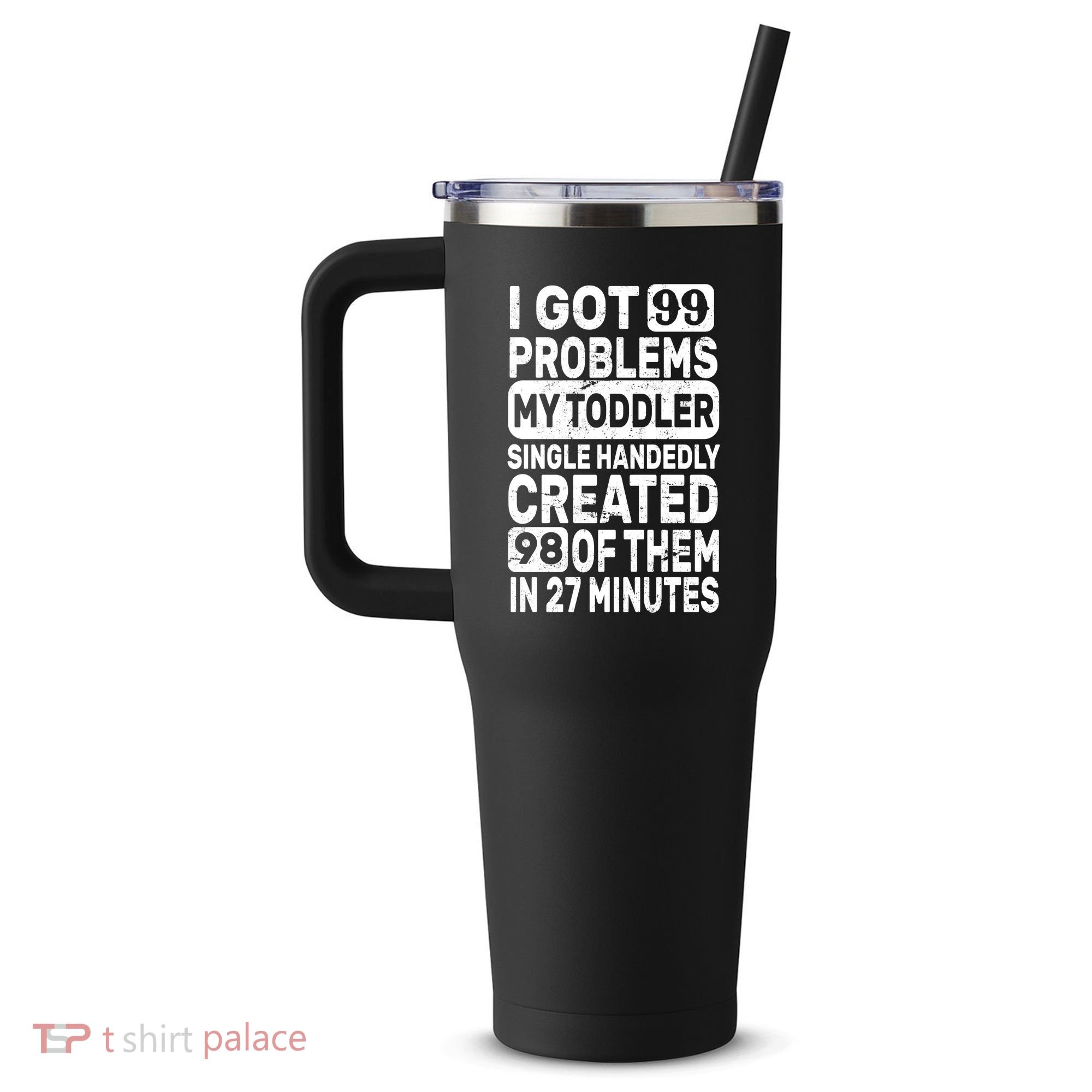I Got 99 Problems My Toddler Created 98 Of Them 40oz Vacuum Insulated Stainless Steel Travel Tumbler