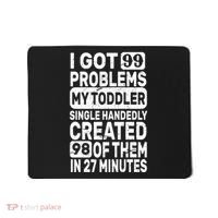 I Got 99 Problems My Toddler Created 98 Of Them Mousepad thumb 0