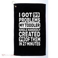 I Got 99 Problems My Toddler Created 98 Of Them Golf Towel thumb 0