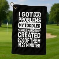 I Got 99 Problems My Toddler Created 98 Of Them Golf Towel thumb 1