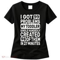 I Got 99 Problems My Toddler Created 98 Of Them Women's T-Shirt thumb 0