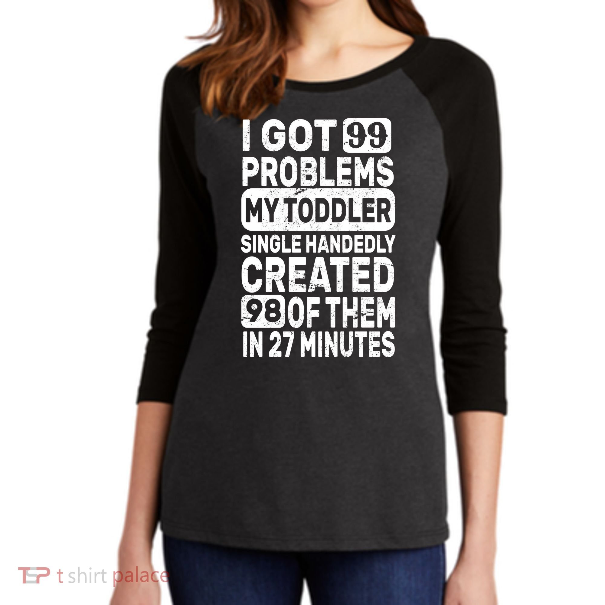I Got 99 Problems My Toddler Created 98 Of Them Women's Tri-Blend 3/4-Sleeve Raglan Shirt