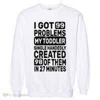 I Got 99 Problems My Toddler Created 98 Of Them Garment-Dyed Sweatshirt thumb 0