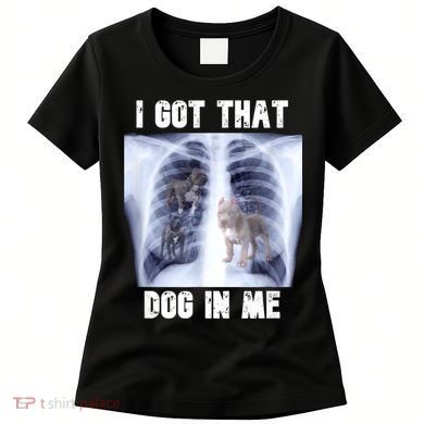 I Got That Dog In Me Xray Meme Women's T-Shirt