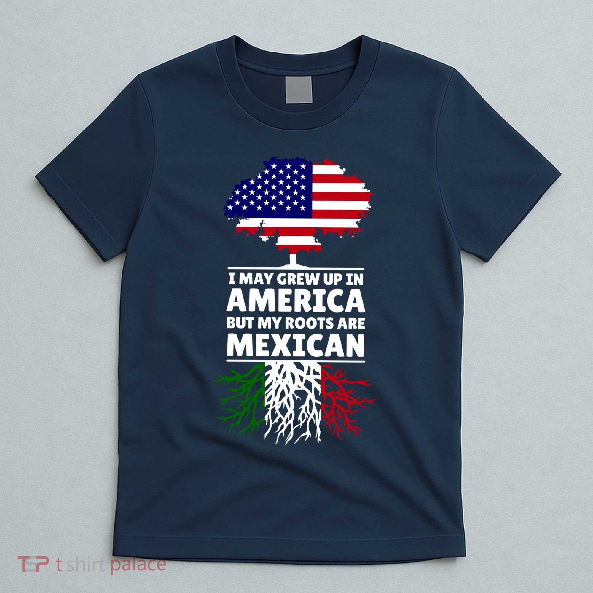 I Grew Up In America But My Roots Are Mexican T-Shirt