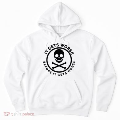 It Gets Worse Before It Gets Worse Hoodie