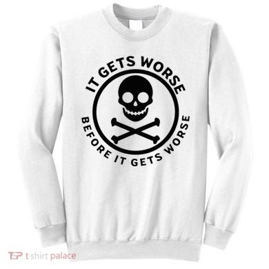 It Gets Worse Before It Gets Worse Sweatshirt