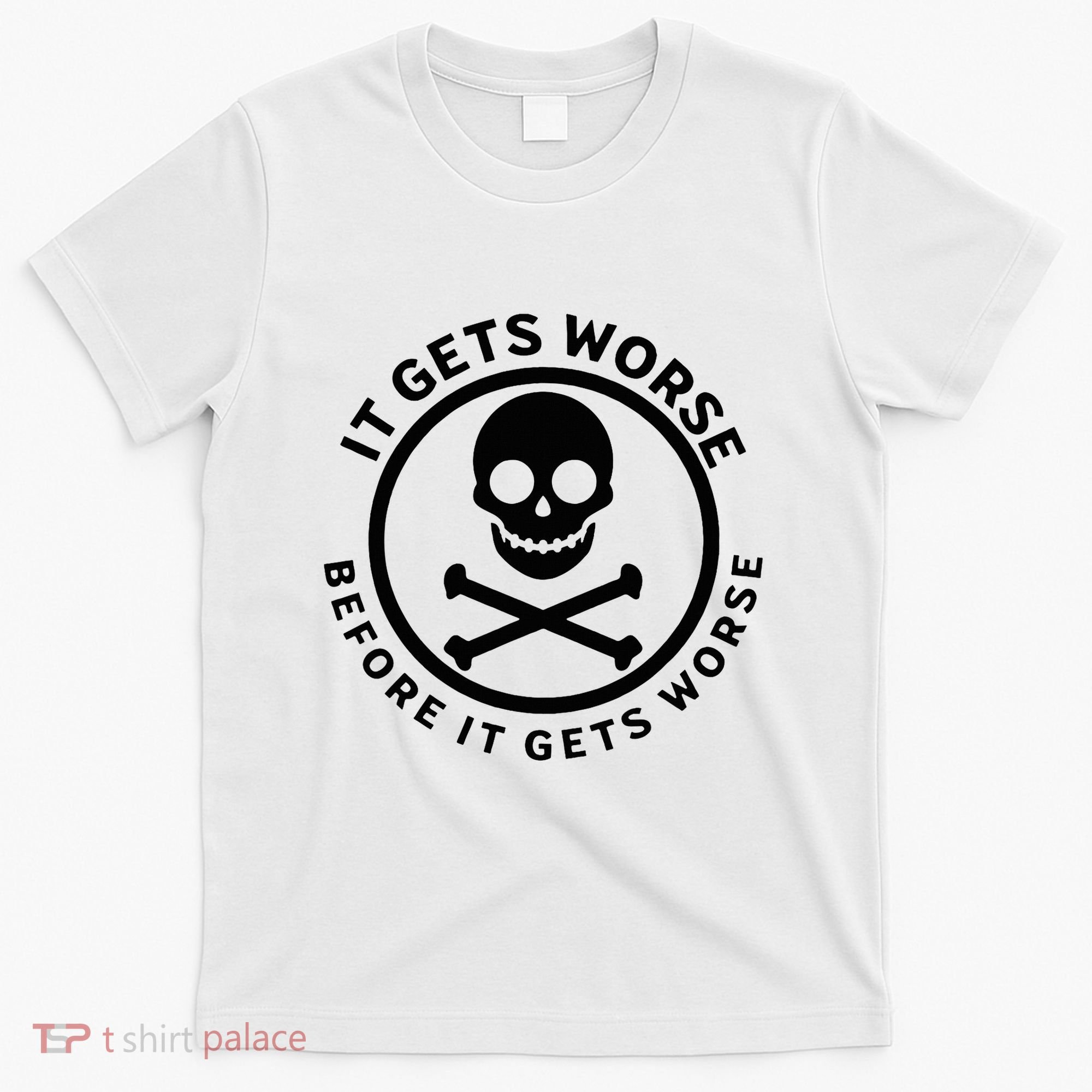 It Gets Worse Before It Gets Worse T-Shirt