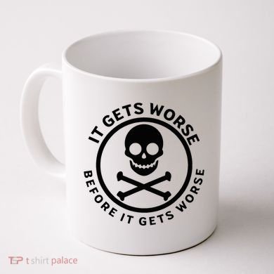 It Gets Worse Before It Gets Worse Coffee Mug
