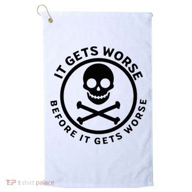It Gets Worse Before It Gets Worse Golf Towel