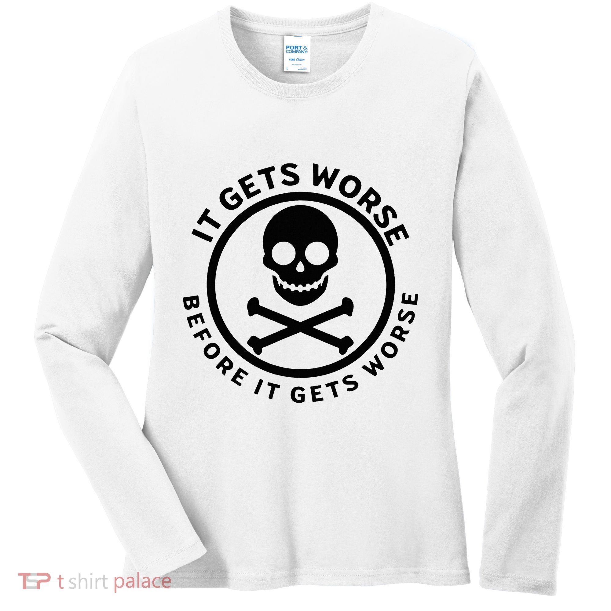 It Gets Worse Before It Gets Worse Women's Long Sleeve Shirt