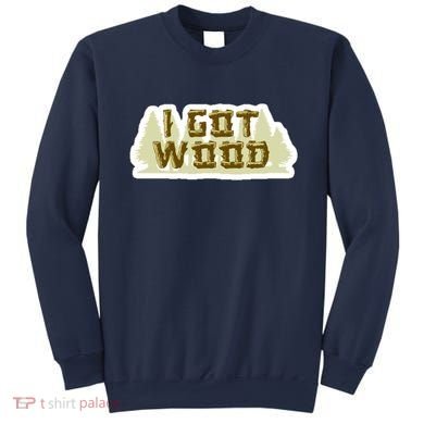 I Got Wood Sweatshirt