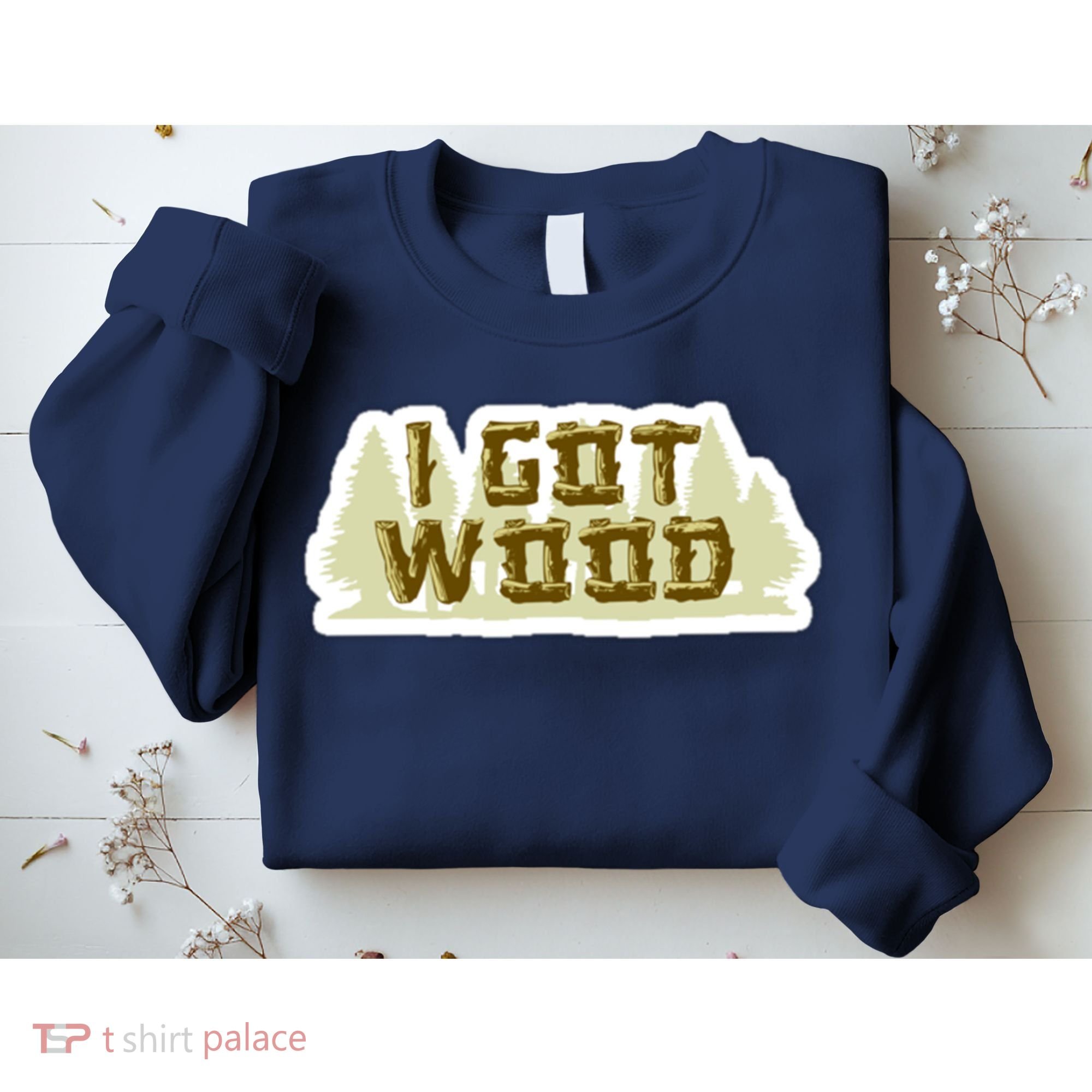 I Got Wood Sweatshirt