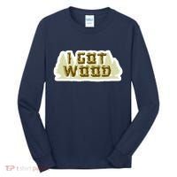 I Got Wood Tall Long Sleeve Shirt thumb 0