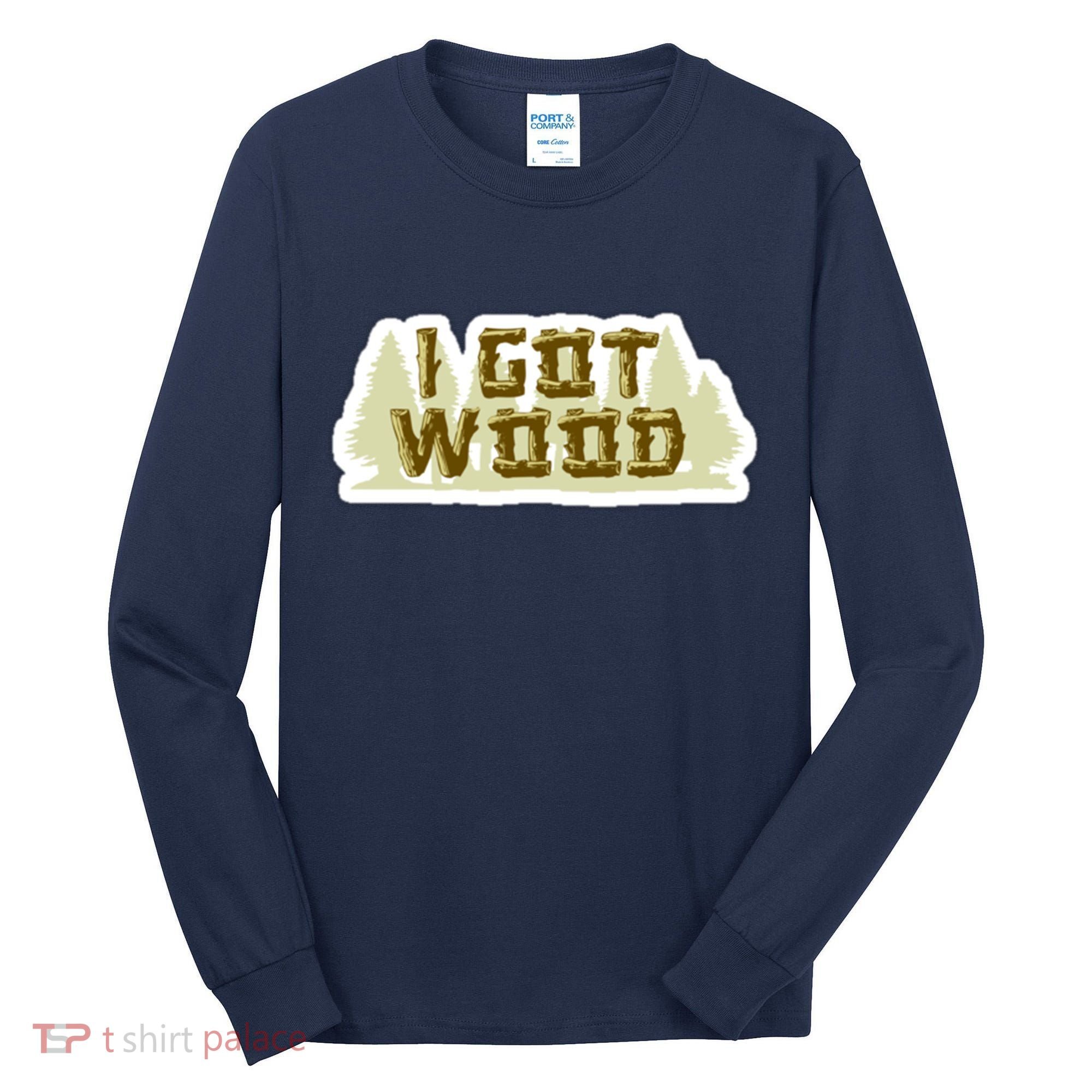 I Got Wood Tall Long Sleeve Shirt