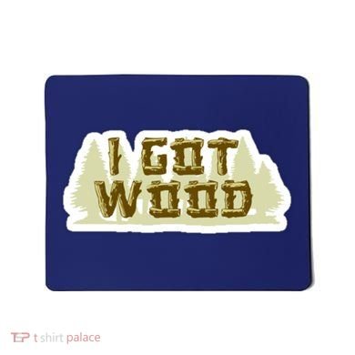 I Got Wood Mousepad