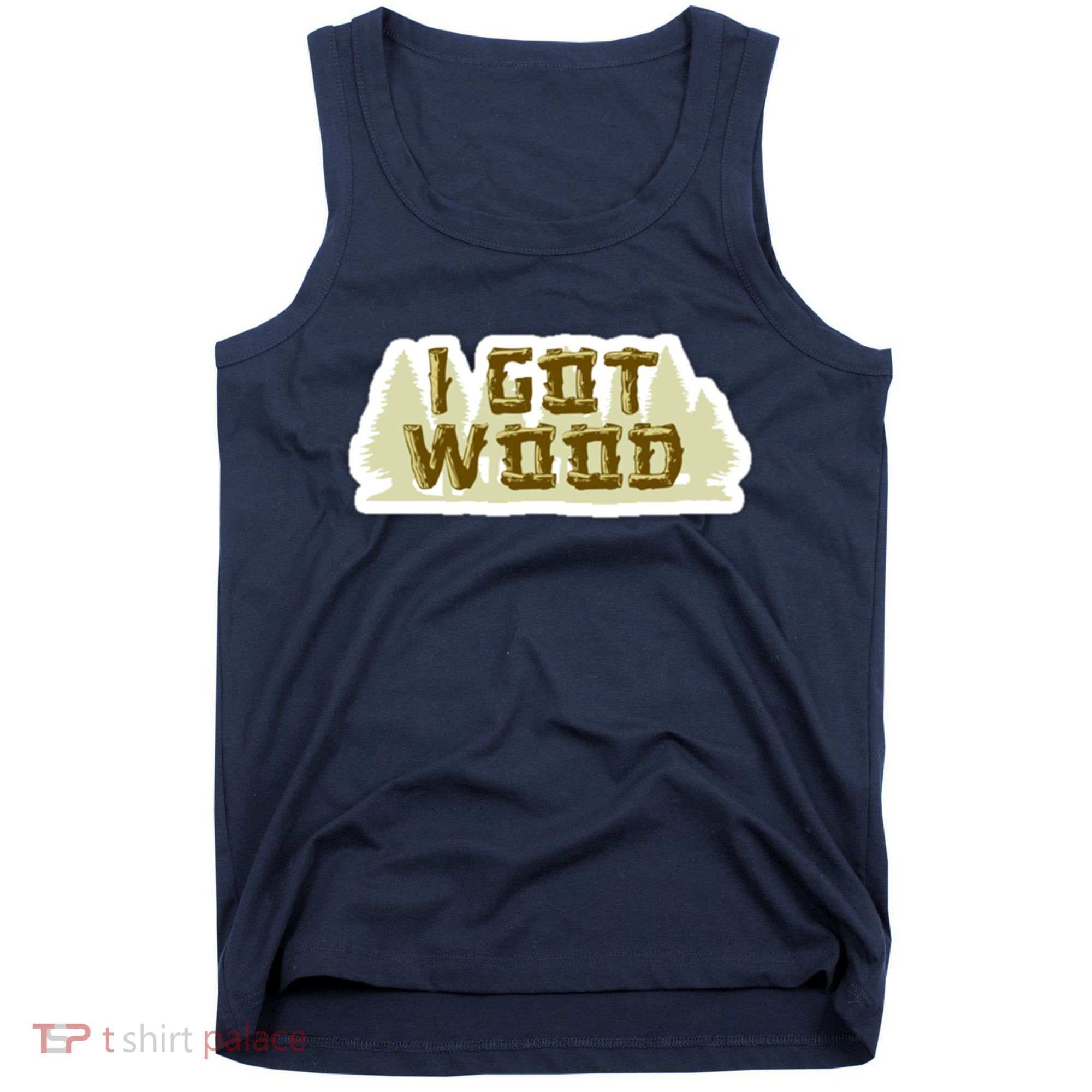 I Got Wood Tank Top