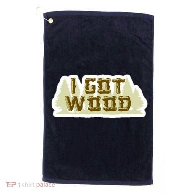 I Got Wood Golf Towel