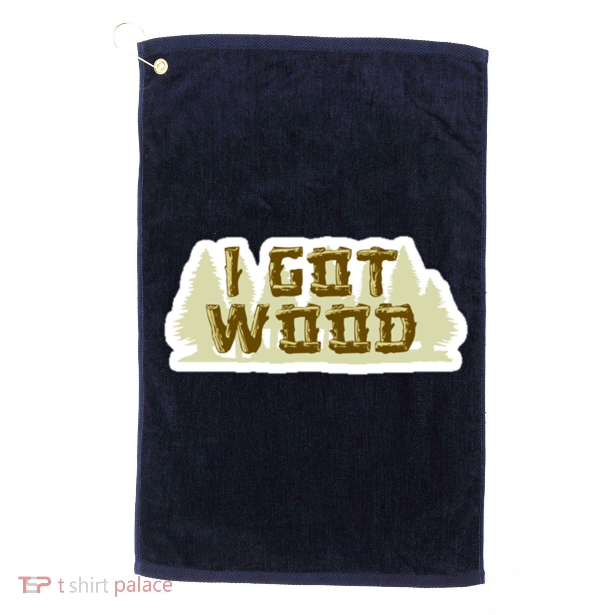 I Got Wood Golf Towel
